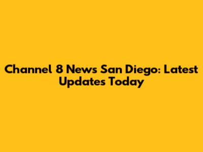 Channel 8 News San Diego: Latest Updates Today
