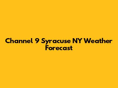 Channel 9 Syracuse NY Weather Forecast