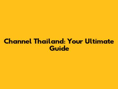 Channel Thailand: Your Ultimate Guide