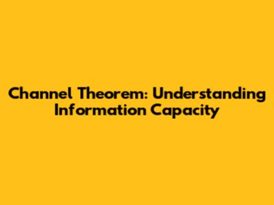 Channel Theorem: Understanding Information Capacity