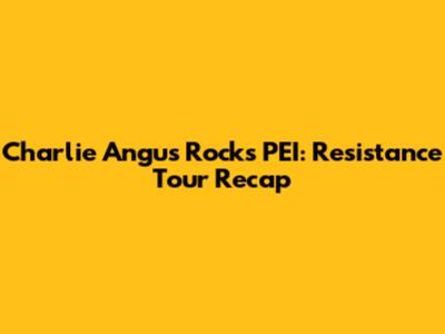 Charlie Angus Rocks PEI: Resistance Tour Recap
