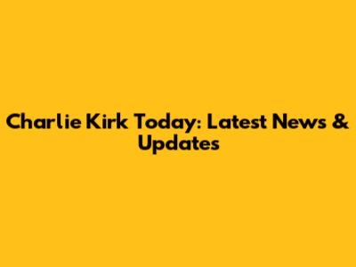 Charlie Kirk Today: Latest News & Updates