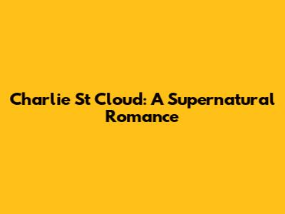 Charlie St Cloud: A Supernatural Romance