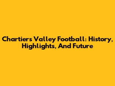 Chartiers Valley Football: History, Highlights, And Future