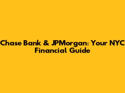 Chase Bank & JPMorgan: Your NYC Financial Guide