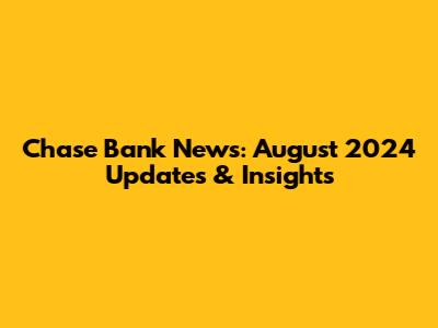 Chase Bank News: August 2024 Updates & Insights
