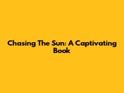 Chasing The Sun: A Captivating Book