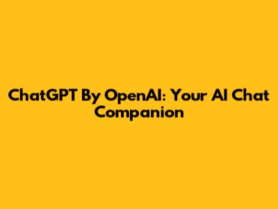 ChatGPT By OpenAI: Your AI Chat Companion