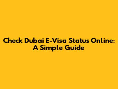 Check Dubai E-Visa Status Online: A Simple Guide