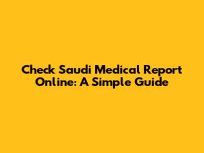 Check Saudi Medical Report Online: A Simple Guide
