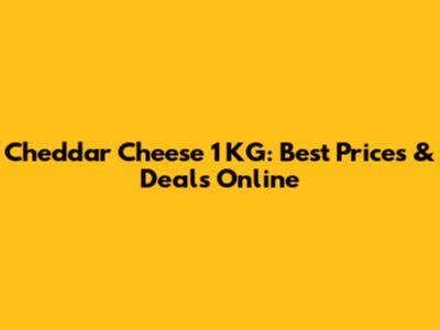 Cheddar Cheese 1 KG: Best Prices & Deals Online