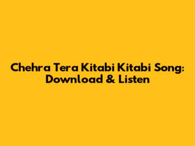 Chehra Tera Kitabi Kitabi Song: Download & Listen