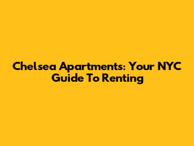 Chelsea Apartments: Your NYC Guide To Renting