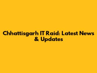 Chhattisgarh IT Raid: Latest News & Updates