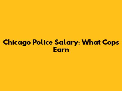 Chicago Police Salary: What Cops Earn