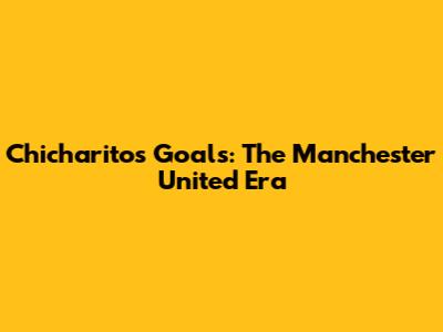 Chicharito's Goals: The Manchester United Era
