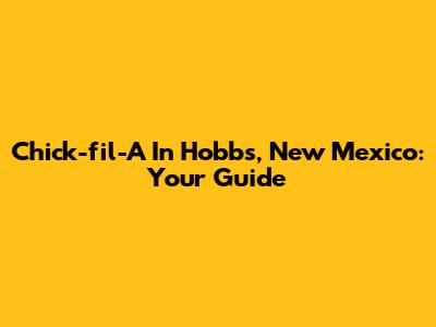 Chick-fil-A In Hobbs, New Mexico: Your Guide