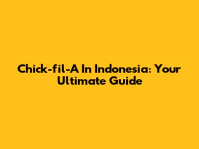 Chick-fil-A In Indonesia: Your Ultimate Guide