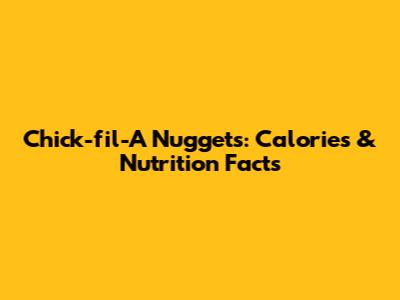 Chick-fil-A Nuggets: Calories & Nutrition Facts