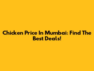 Chicken Price In Mumbai: Find The Best Deals!