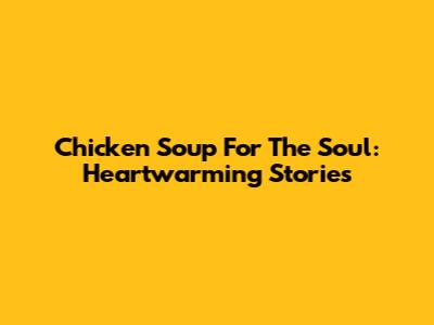 Chicken Soup For The Soul: Heartwarming Stories
