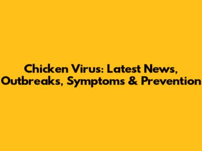Chicken Virus: Latest News, Outbreaks, Symptoms & Prevention