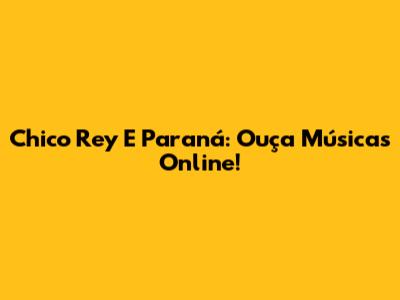 Chico Rey E Paraná: Ouça Músicas Online!