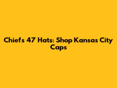 Chiefs '47 Hats: Shop Kansas City Caps