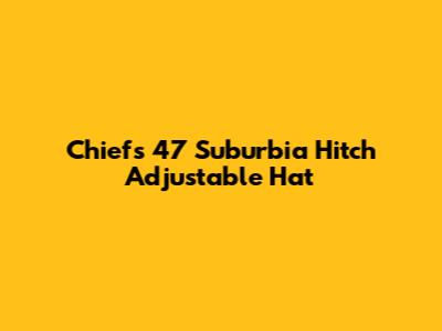 Chiefs '47 Suburbia Hitch Adjustable Hat