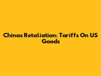 China's Retaliation: Tariffs On US Goods