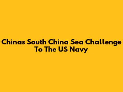 China's South China Sea Challenge To The US Navy