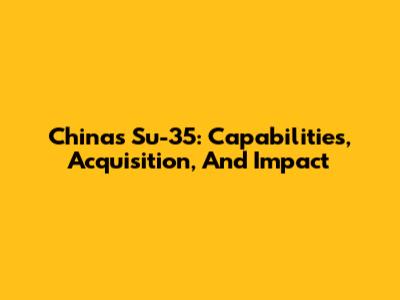 China's Su-35: Capabilities, Acquisition, And Impact
