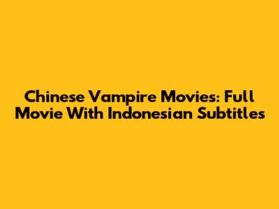 Chinese Vampire Movies: Full Movie With Indonesian Subtitles