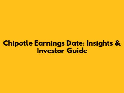 Chipotle Earnings Date: Insights & Investor Guide