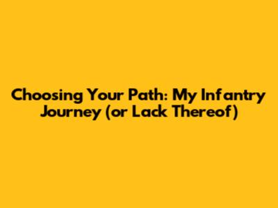 Choosing Your Path: My Infantry Journey (or Lack Thereof)