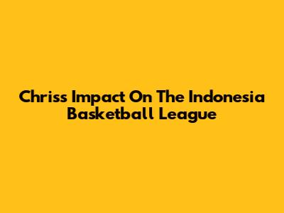 Chris's Impact On The Indonesia Basketball League