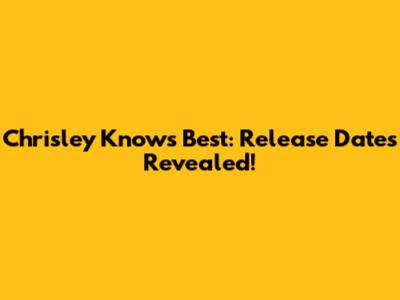 Chrisley Knows Best: Release Dates Revealed!