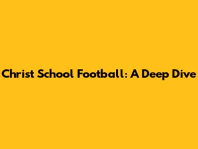 Christ School Football: A Deep Dive