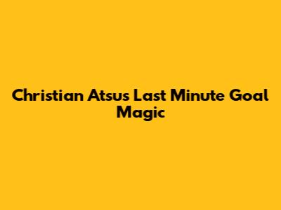 Christian Atsu's Last Minute Goal Magic