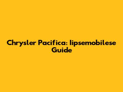 Chrysler Pacifica: Iipsemobilese Guide
