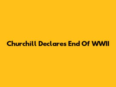 Churchill Declares End Of WWII