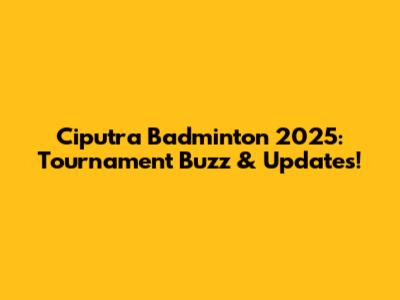 Ciputra Badminton 2025: Tournament Buzz & Updates!