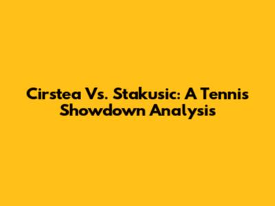 Cirstea Vs. Stakusic: A Tennis Showdown Analysis