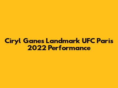 Ciryl Gane's Landmark UFC Paris 2022 Performance