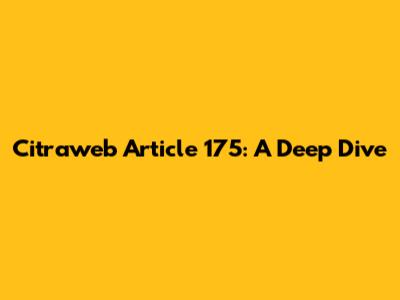 Citraweb Article 175: A Deep Dive
