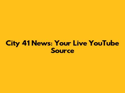 City 41 News: Your Live YouTube Source