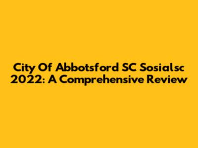 City Of Abbotsford SC Sosialsc 2022: A Comprehensive Review