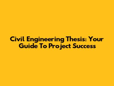 Civil Engineering Thesis: Your Guide To Project Success