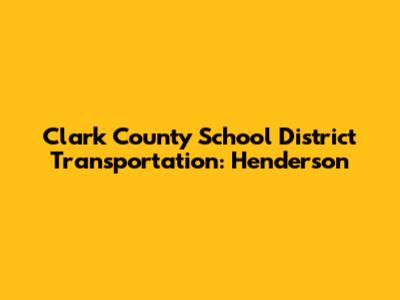 Clark County School District Transportation: Henderson