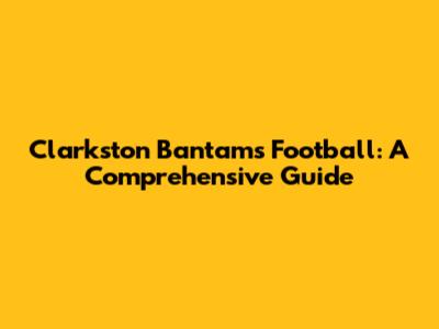 Clarkston Bantams Football: A Comprehensive Guide